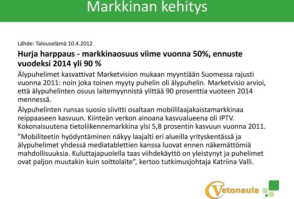 puhelin oli älypuhelin. Marketvisio arvioi, että älypuhelinten osuus laitemyynnistä ylittää 90 prosenttia vuoteen 2014 mennessä.