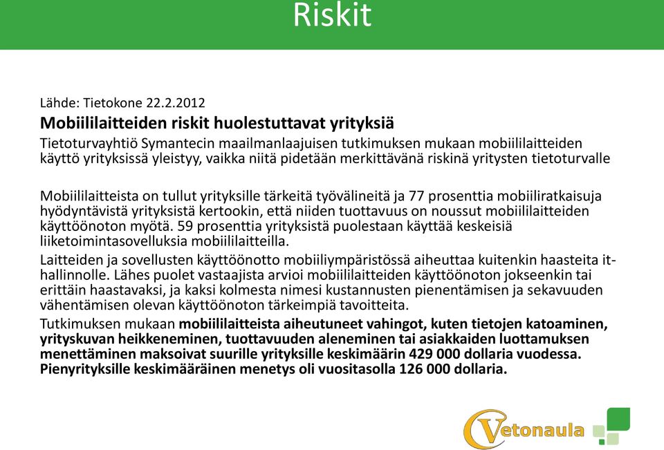 merkittävänä riskinä yritysten tietoturvalle Mobiililaitteista on tullut yrityksille tärkeitä työvälineitä ja 77 prosenttia mobiiliratkaisuja hyödyntävistä yrityksistä kertookin, että niiden