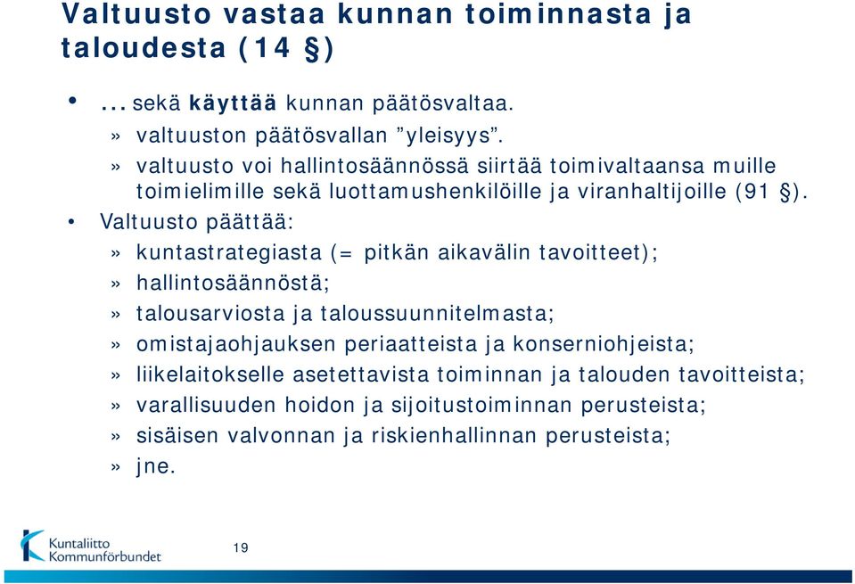 Valtuusto päättää:» kuntastrategiasta (= pitkän aikavälin tavoitteet);» hallintosäännöstä;» talousarviosta ja taloussuunnitelmasta;» omistajaohjauksen