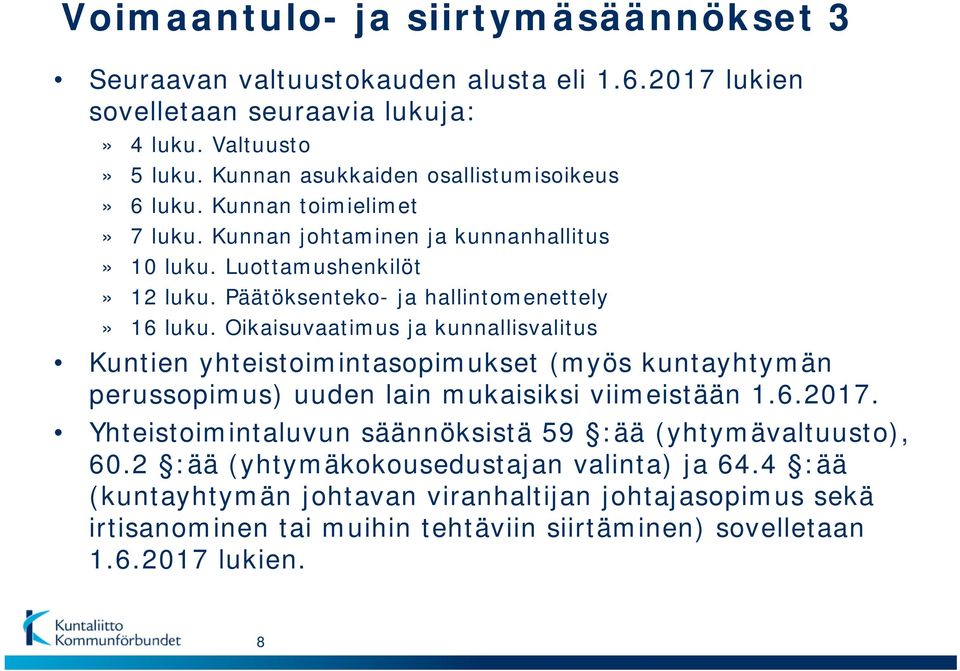 Päätöksenteko- ja hallintomenettely» 16 luku. Oikaisuvaatimus ja kunnallisvalitus Kuntien yhteistoimintasopimukset (myös kuntayhtymän perussopimus) uuden lain mukaisiksi viimeistään 1.