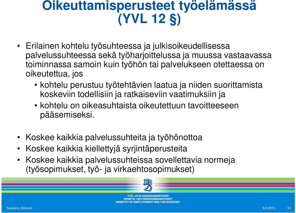 koskeviin todellisiin ja ratkaiseviin vaatimuksiin ja kohtelu on oikeasuhtaista oikeutettuun tavoitteeseen pääsemiseksi.