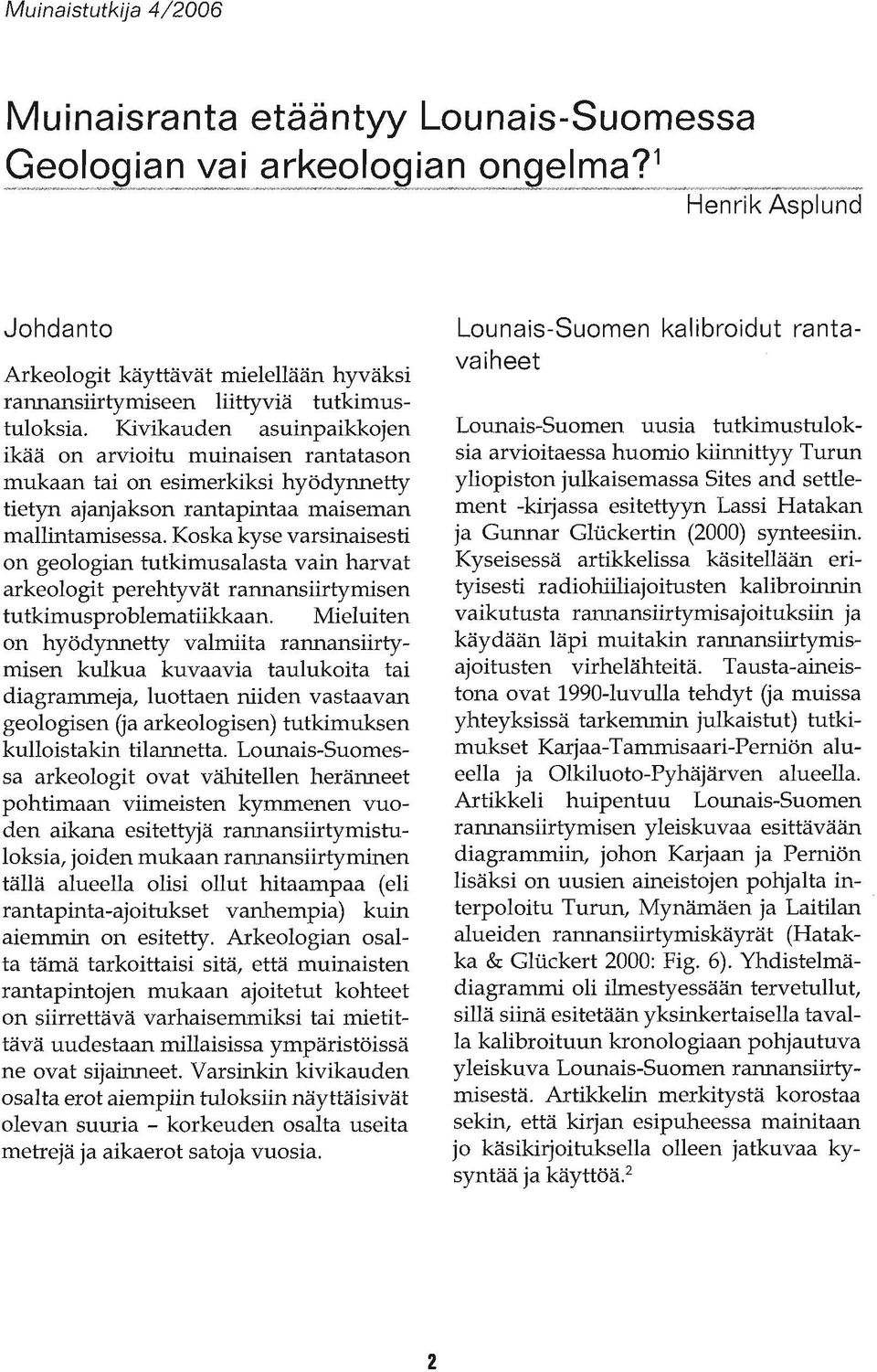 Kivikauden asuinpaikkojen ikää on arvioitu muinaisen rantatason mukaan tai on esimerkiksi hyödynnetty tietyn ajanjakson rantapintaa maiseman mallintamisessa.