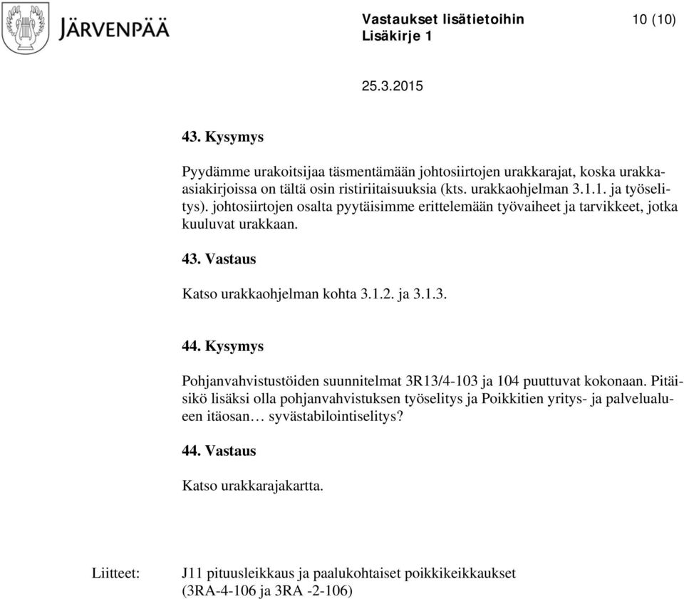 Kysymys Pohjanvahvistustöiden suunnitelmat 3R13/4-103 ja 104 puuttuvat kokonaan.