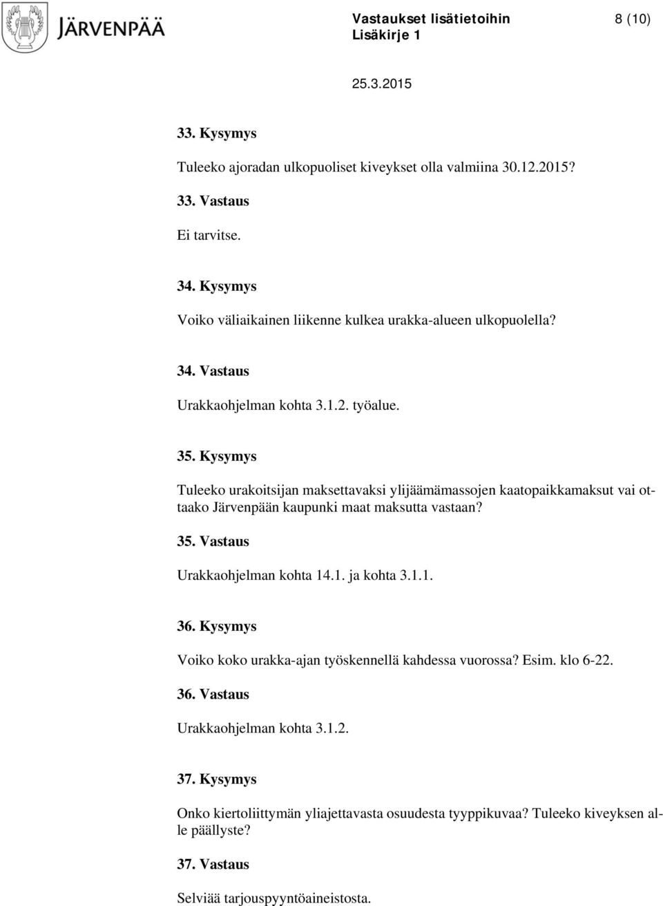 Kysymys Tuleeko urakoitsijan maksettavaksi ylijäämämassojen kaatopaikkamaksut vai ottaako Järvenpään kaupunki maat maksutta vastaan? 35. Vastaus Urakkaohjelman kohta 14