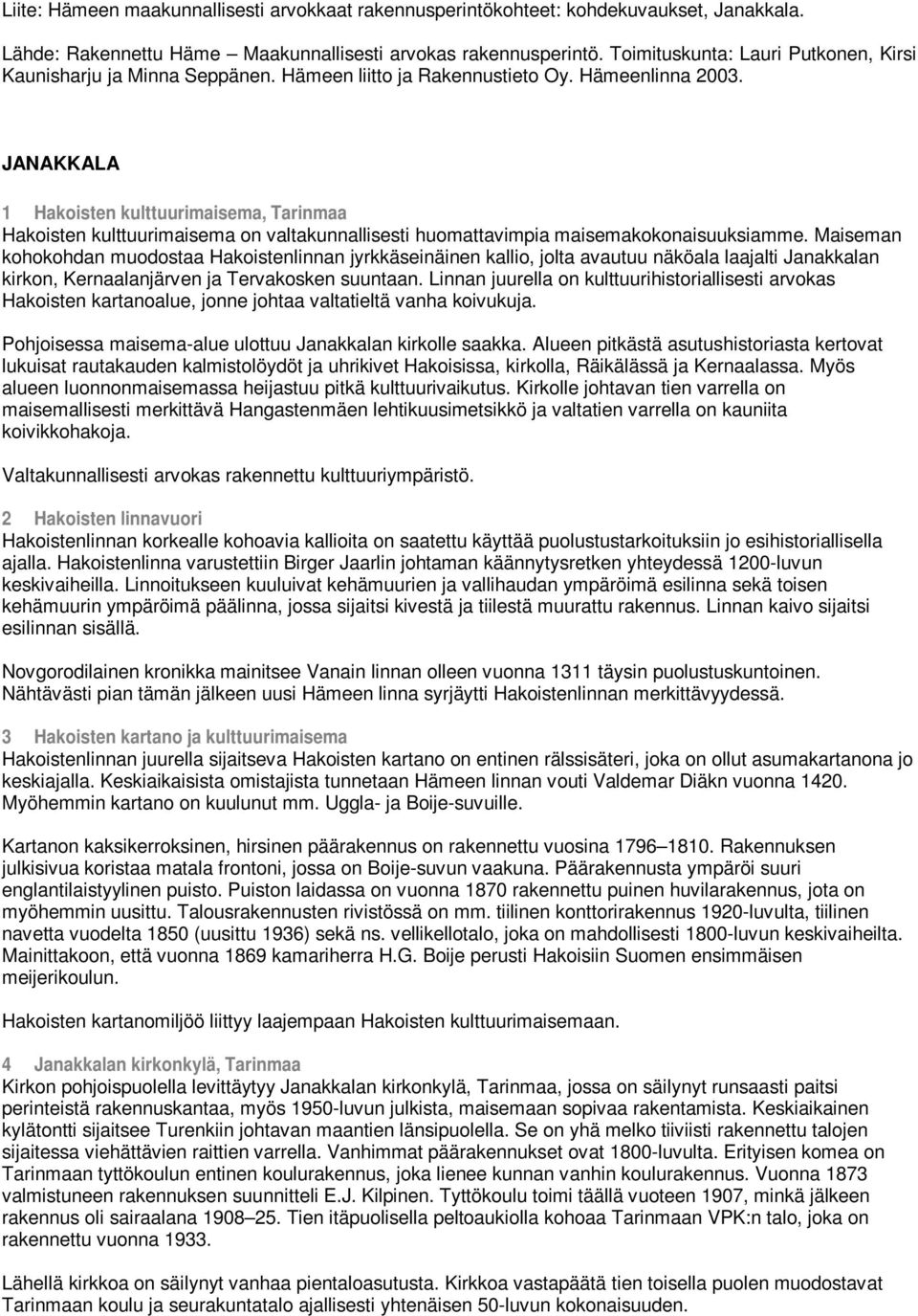 JANAKKALA 1 Hakoisten kulttuurimaisema, Tarinmaa Hakoisten kulttuurimaisema on valtakunnallisesti huomattavimpia maisemakokonaisuuksiamme.