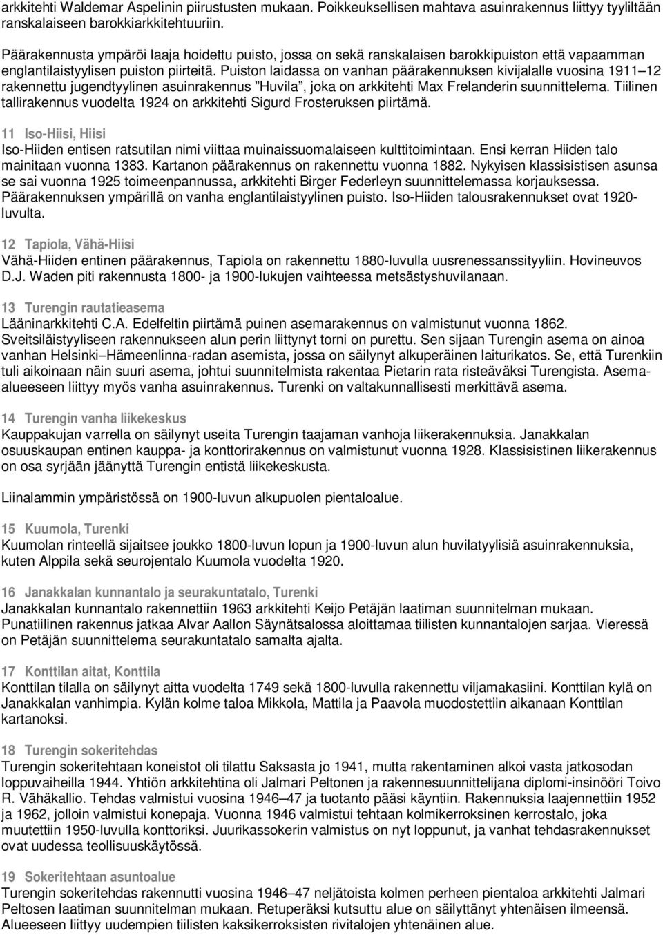 Puiston laidassa on vanhan päärakennuksen kivijalalle vuosina 1911 12 rakennettu jugendtyylinen asuinrakennus Huvila, joka on arkkitehti Max Frelanderin suunnittelema.