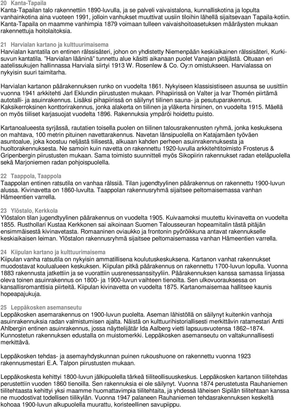 21 Harvialan kartano ja kulttuurimaisema Harvialan kantatila on entinen rälssisäteri, johon on yhdistetty Niemenpään keskiaikainen rälssisäteri, Kurkisuvun kantatila.