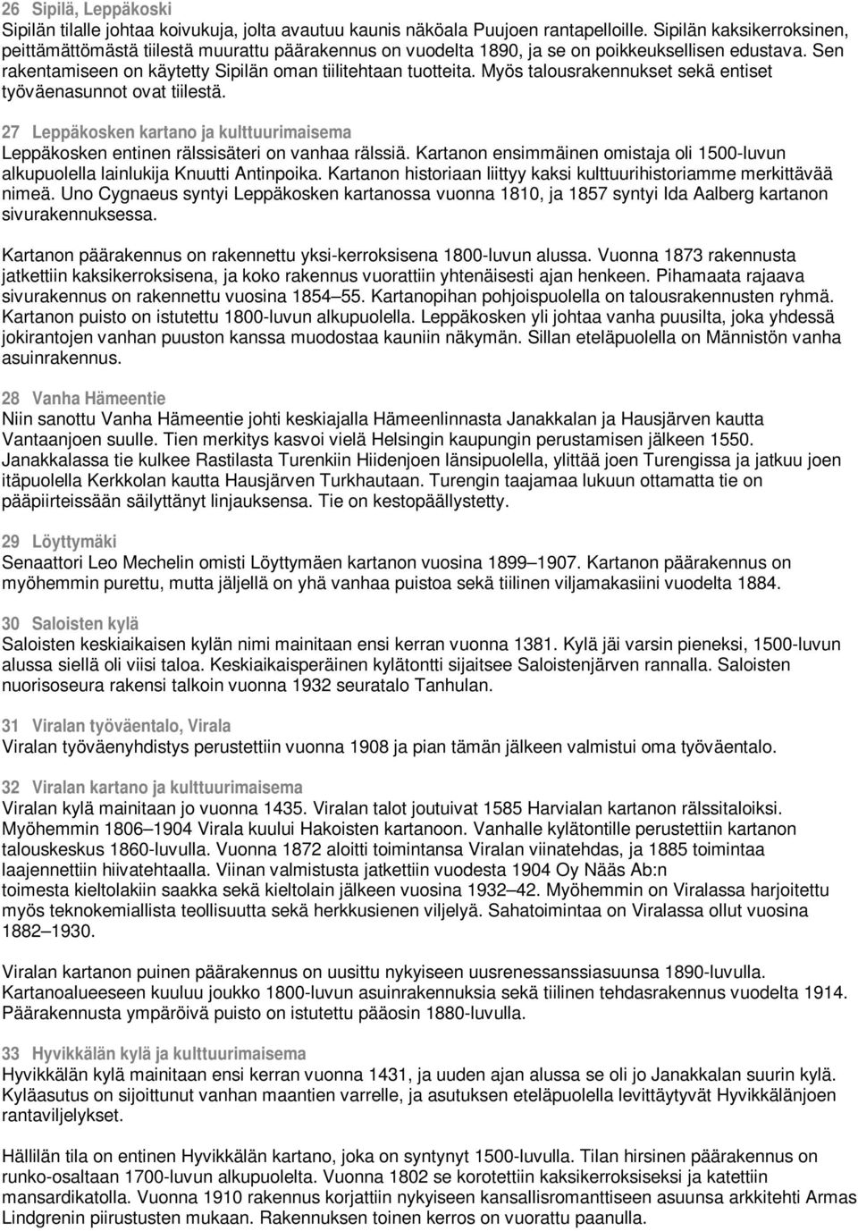 Myös talousrakennukset sekä entiset työväenasunnot ovat tiilestä. 27 Leppäkosken kartano ja kulttuurimaisema Leppäkosken entinen rälssisäteri on vanhaa rälssiä.