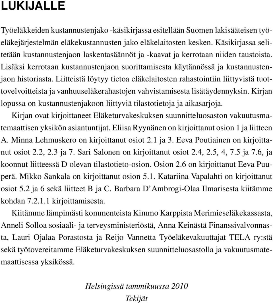 Liitteistä löytyy tietoa eläkelaitosten rahastointiin liittyvistä tuottovelvoitteista ja vanhuuseläkerahastojen vahvistamisesta lisätäydennyksin.