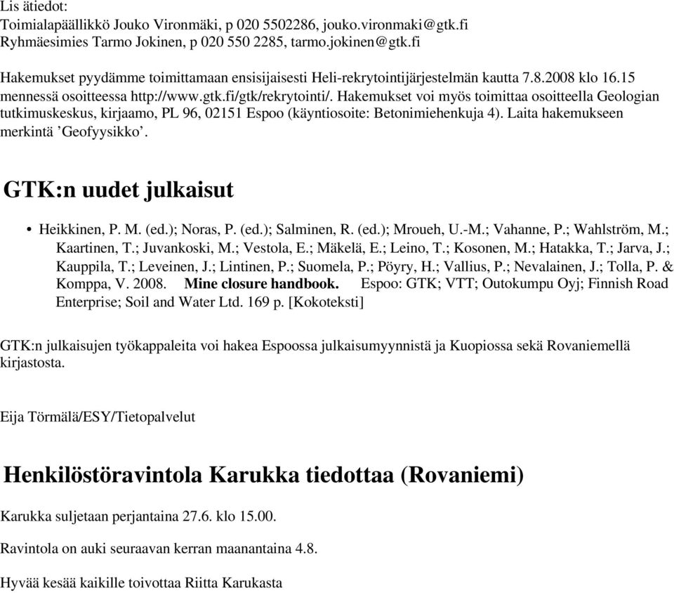 Hakemukset voi myös toimittaa osoitteella Geologian tutkimuskeskus, kirjaamo, PL 96, 02151 Espoo (käyntiosoite: Betonimiehenkuja 4). Laita hakemukseen merkintä Geofyysikko.