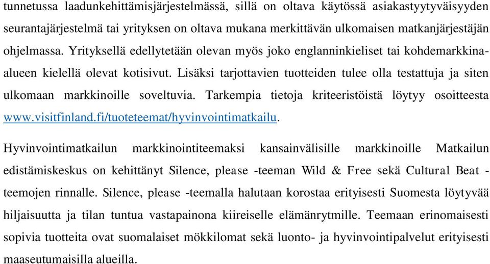 Lisäksi tarjottavien tuotteiden tulee olla testattuja ja siten ulkomaan markkinoille soveltuvia. Tarkempia tietoja kriteeristöistä löytyy osoitteesta www.visitfinland.