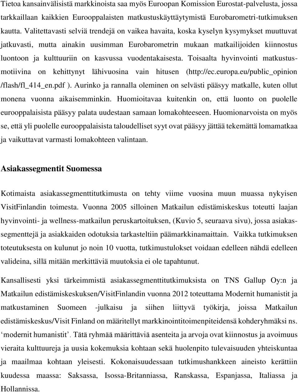 kasvussa vuodentakaisesta. Toisaalta hyvinvointi matkustusmotiivina on kehittynyt lähivuosina vain hitusen (http://ec.europa.eu/public_opinion /flash/fl_414_en.pdf ).