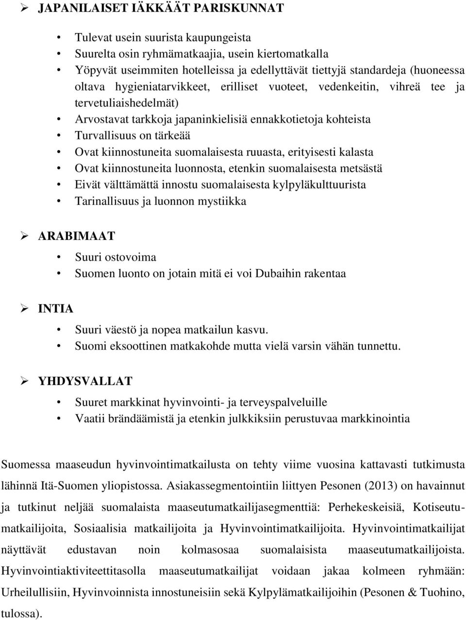 suomalaisesta ruuasta, erityisesti kalasta Ovat kiinnostuneita luonnosta, etenkin suomalaisesta metsästä Eivät välttämättä innostu suomalaisesta kylpyläkulttuurista Tarinallisuus ja luonnon mystiikka