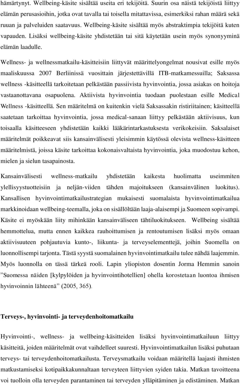 Wellbeing-käsite sisältää myös abstraktimpia tekijöitä kuten vapauden. Lisäksi wellbeing-käsite yhdistetään tai sitä käytetään usein myös synonyyminä elämän laadulle.