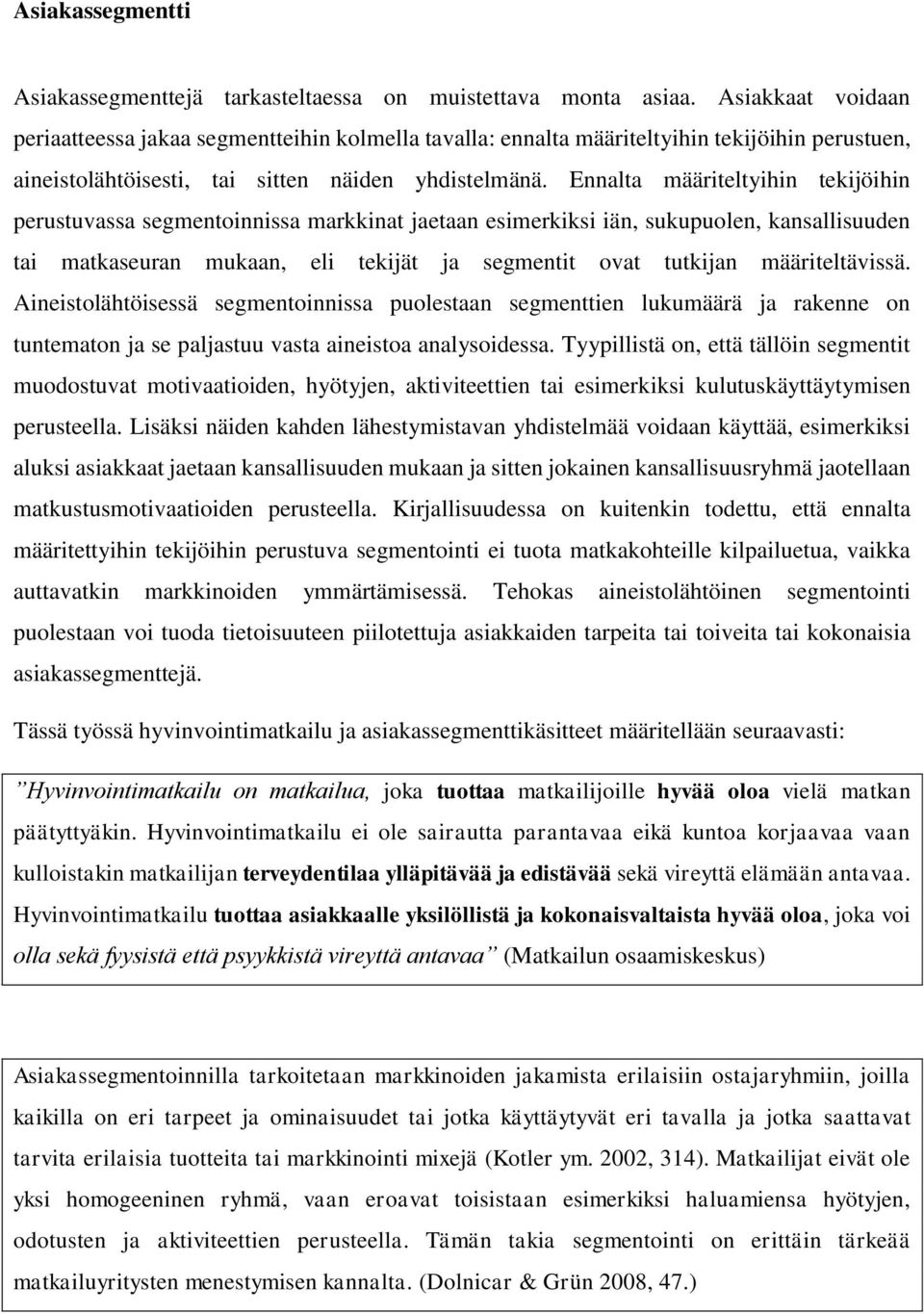 Ennalta määriteltyihin tekijöihin perustuvassa segmentoinnissa markkinat jaetaan esimerkiksi iän, sukupuolen, kansallisuuden tai matkaseuran mukaan, eli tekijät ja segmentit ovat tutkijan