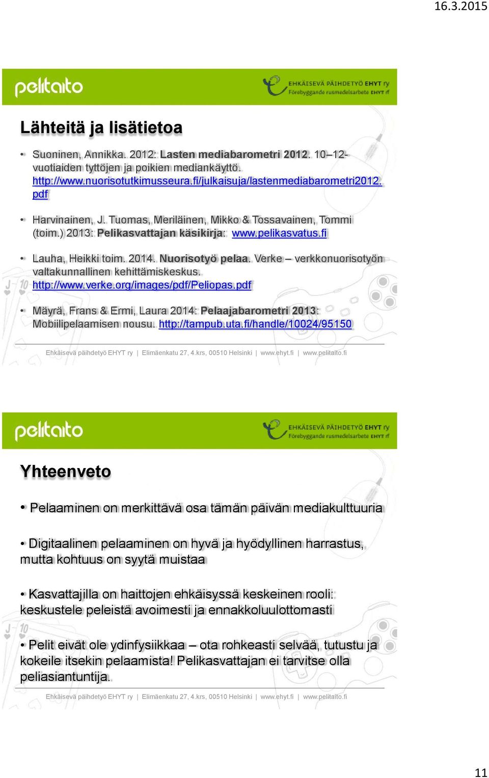Verke verkkonuorisotyön valtakunnallinen kehittämiskeskus. http://www.verke.org/images/pdf/peliopas.pdf Mäyrä, Frans & Ermi, Laura 2014: Pelaajabarometri 2013: Mobiilipelaamisen nousu. http://tampub.