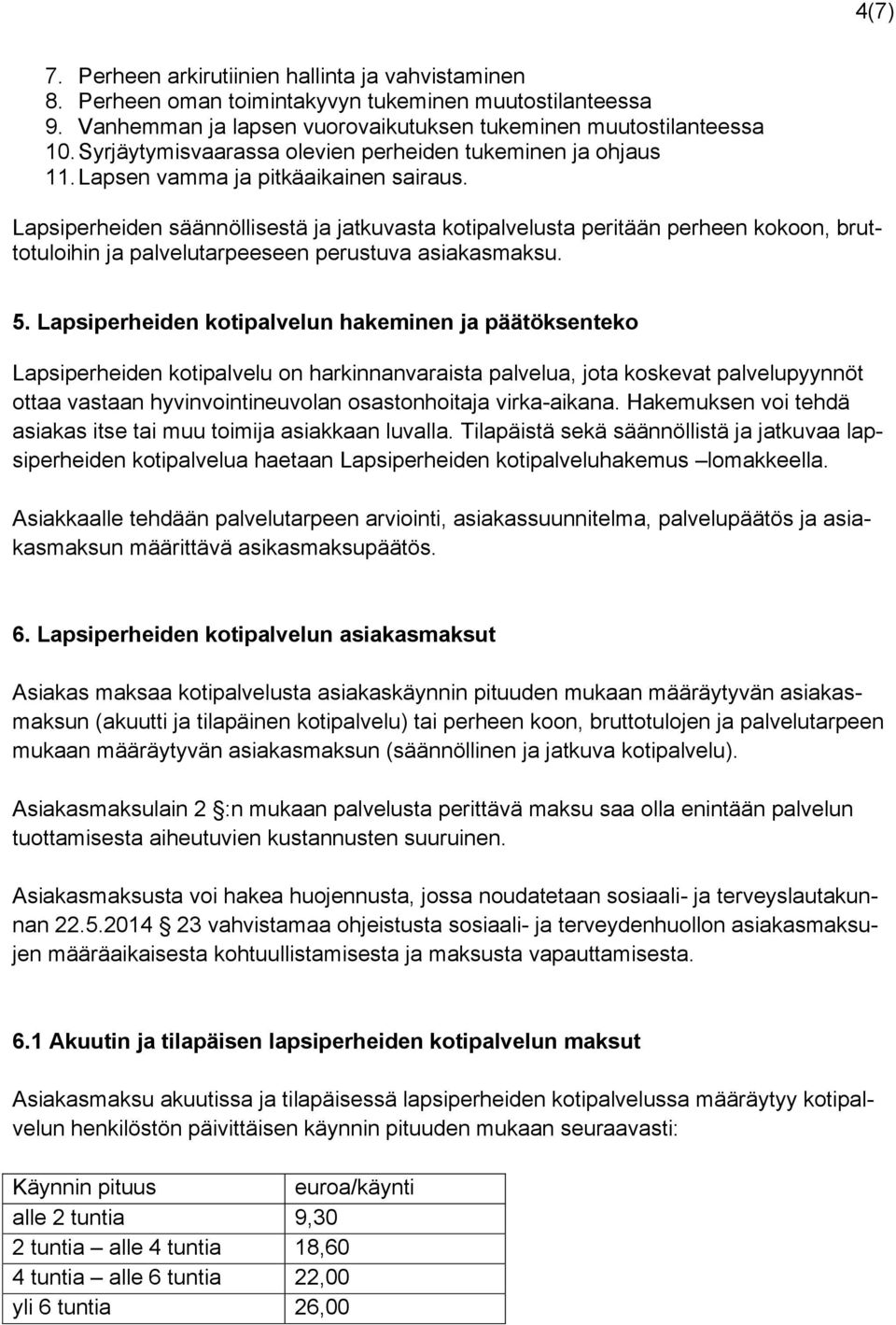 Lapsiperheiden säännöllisestä ja jatkuvasta kotipalvelusta peritään perheen kokoon, bruttotuloihin ja palvelutarpeeseen perustuva asiakasmaksu. 5.