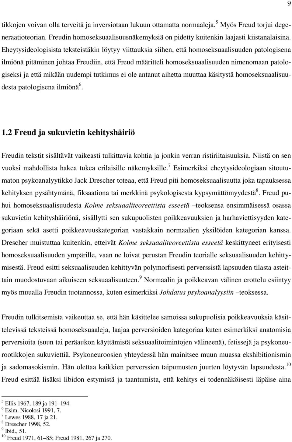 patologiseksi ja että mikään uudempi tutkimus ei ole antanut aihetta muuttaa käsitystä homoseksuaalisuudesta patologisena ilmiönä 6. 1.