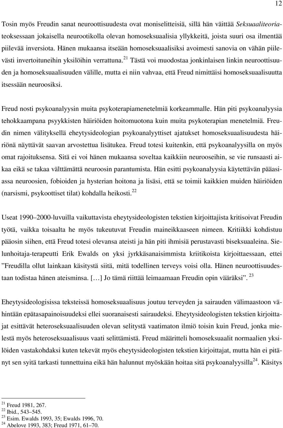 21 Tästä voi muodostaa jonkinlaisen linkin neuroottisuuden ja homoseksuaalisuuden välille, mutta ei niin vahvaa, että Freud nimittäisi homoseksuaalisuutta itsessään neuroosiksi.