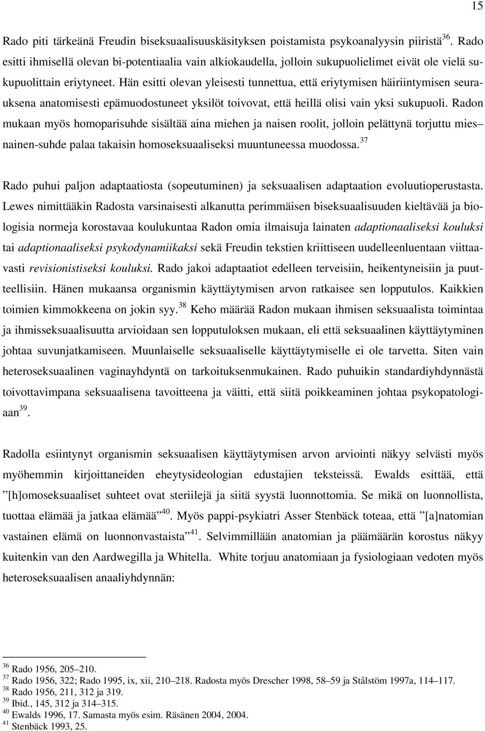 Hän esitti olevan yleisesti tunnettua, että eriytymisen häiriintymisen seurauksena anatomisesti epämuodostuneet yksilöt toivovat, että heillä olisi vain yksi sukupuoli.