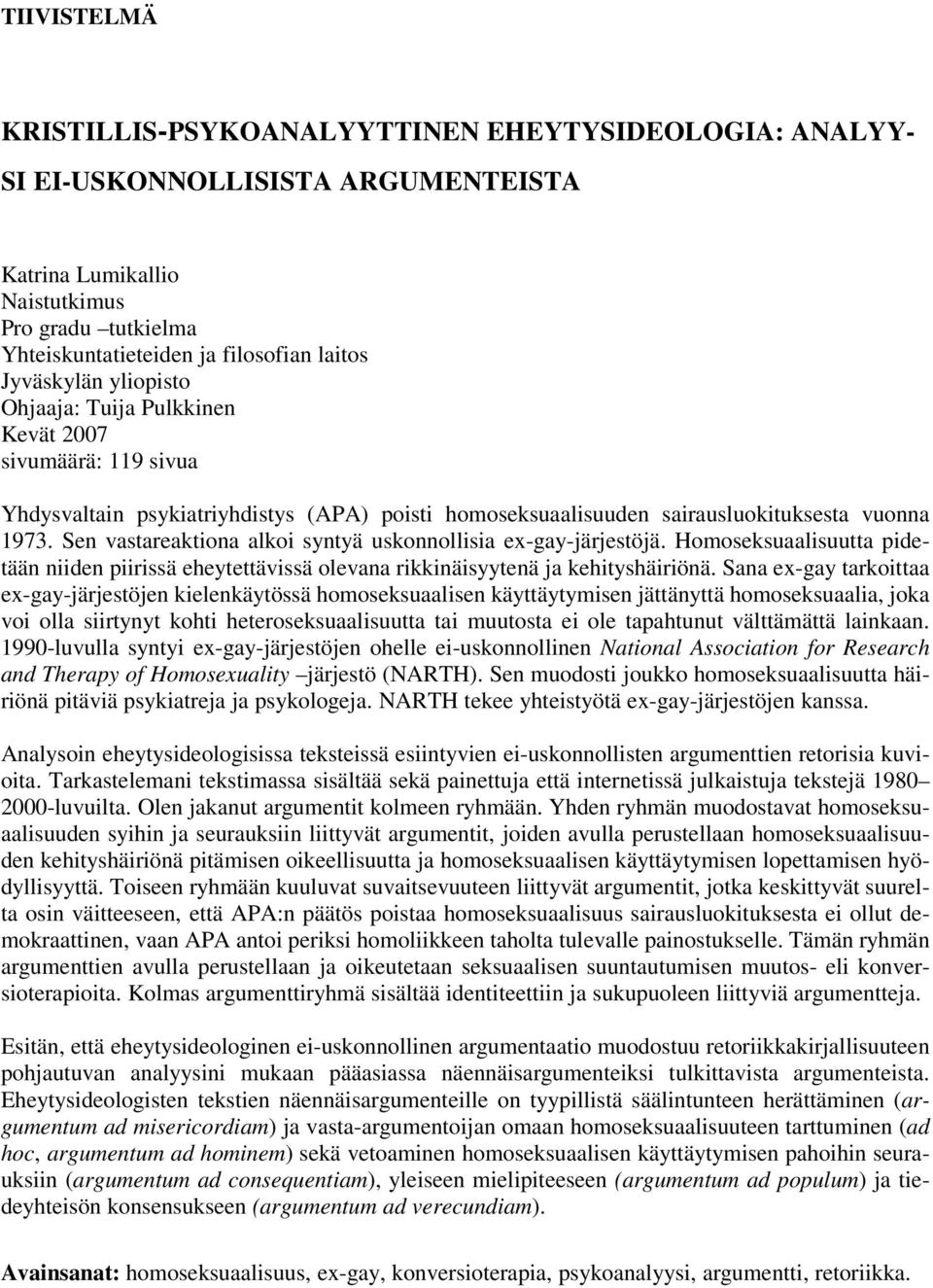 Sen vastareaktiona alkoi syntyä uskonnollisia ex-gay-järjestöjä. Homoseksuaalisuutta pidetään niiden piirissä eheytettävissä olevana rikkinäisyytenä ja kehityshäiriönä.