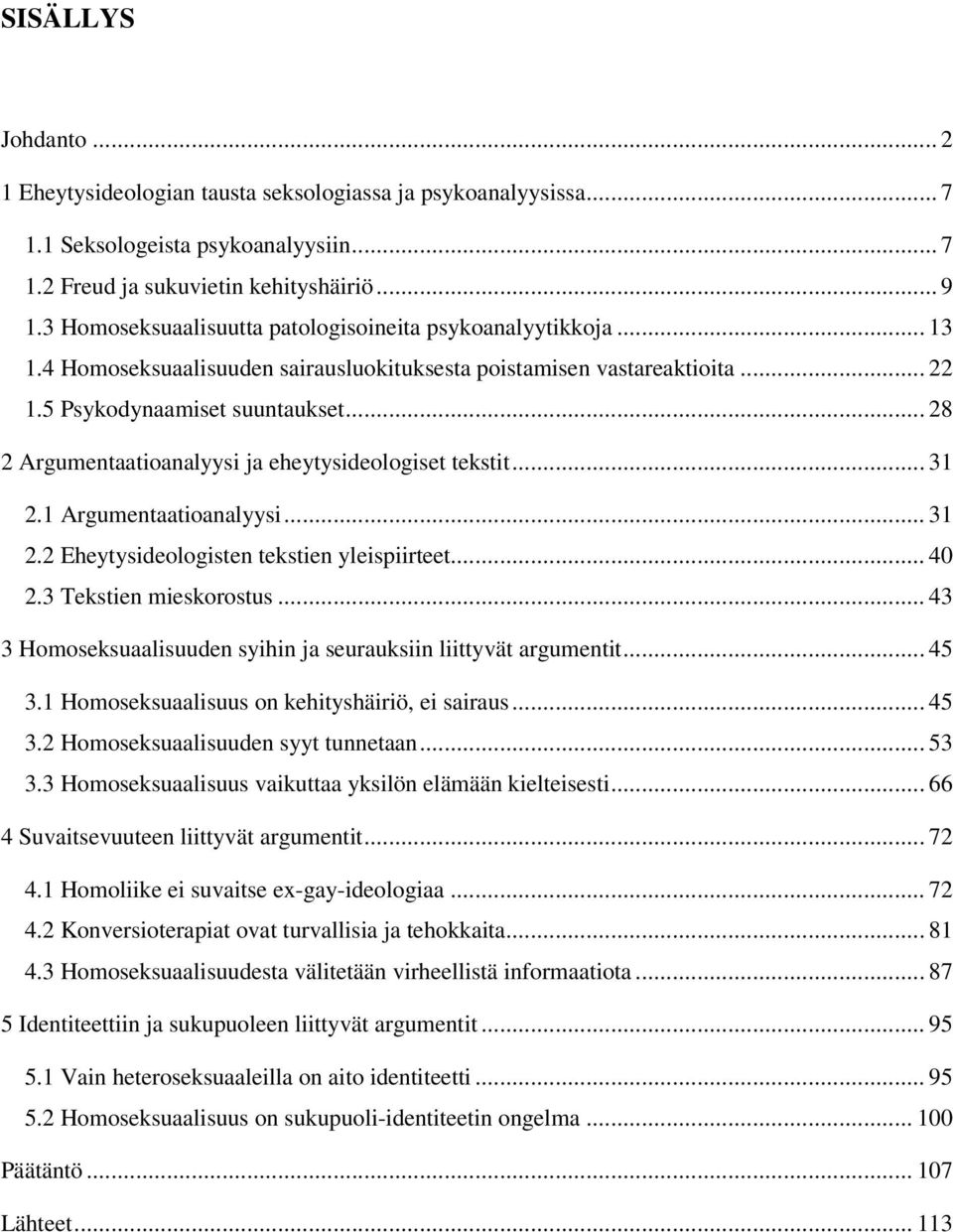 .. 28 2 Argumentaatioanalyysi ja eheytysideologiset tekstit... 31 2.1 Argumentaatioanalyysi... 31 2.2 Eheytysideologisten tekstien yleispiirteet... 40 2.3 Tekstien mieskorostus.