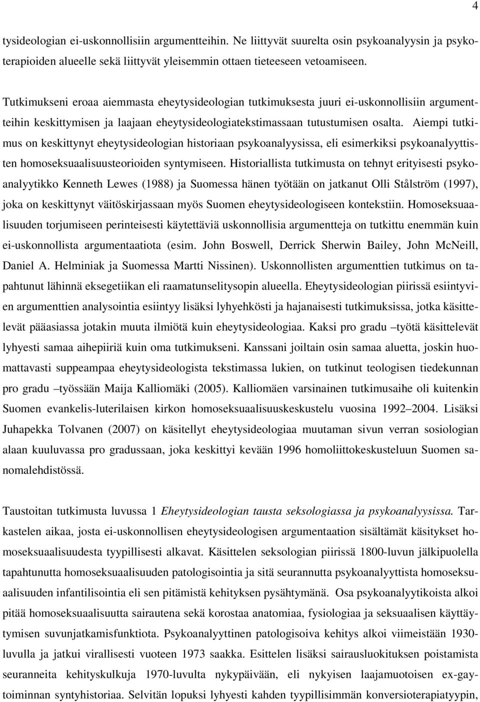 Aiempi tutkimus on keskittynyt eheytysideologian historiaan psykoanalyysissa, eli esimerkiksi psykoanalyyttisten homoseksuaalisuusteorioiden syntymiseen.