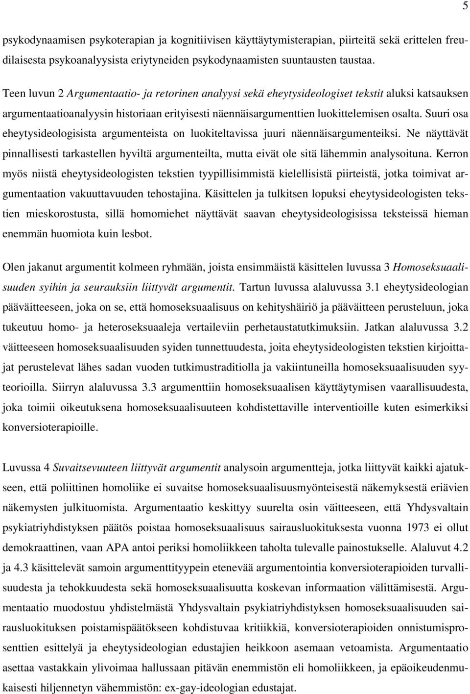 Suuri osa eheytysideologisista argumenteista on luokiteltavissa juuri näennäisargumenteiksi. Ne näyttävät pinnallisesti tarkastellen hyviltä argumenteilta, mutta eivät ole sitä lähemmin analysoituna.