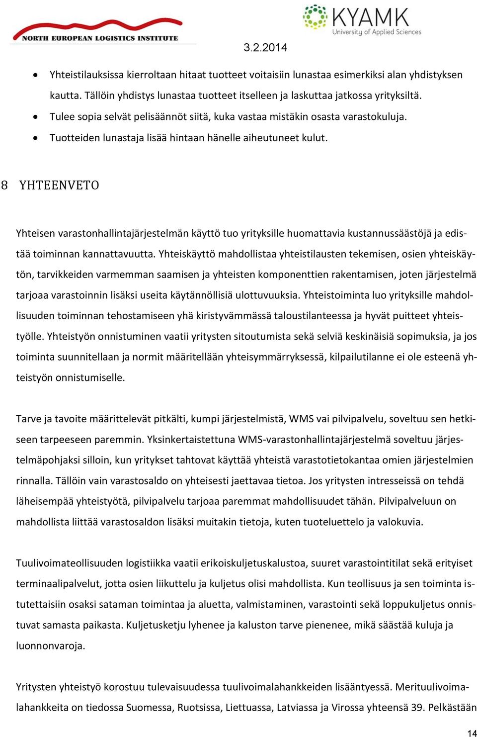 8 YHTEENVETO Yhteisen varastonhallintajärjestelmän käyttö tuo yrityksille huomattavia kustannussäästöjä ja edistää toiminnan kannattavuutta.