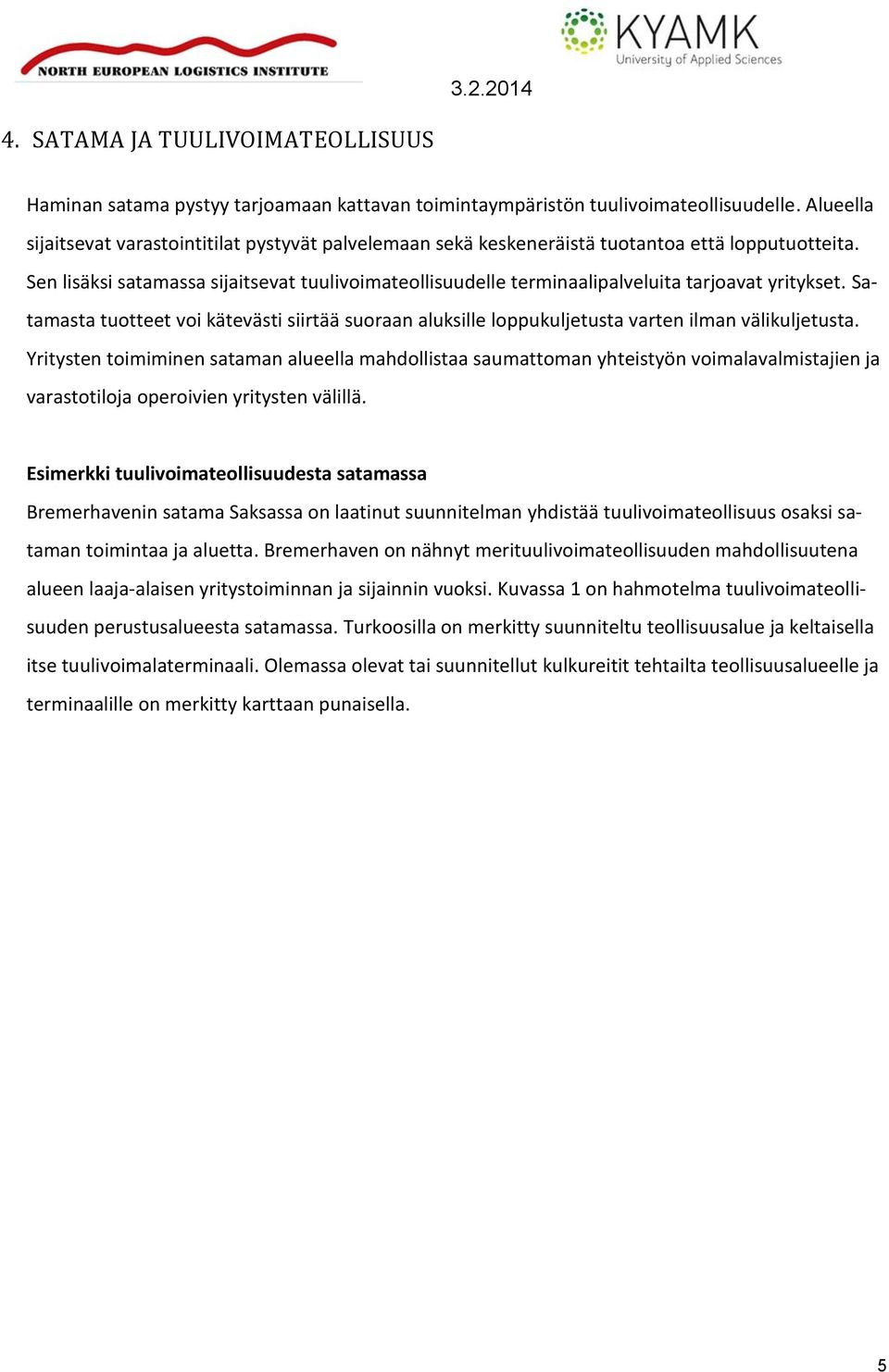 Sen lisäksi satamassa sijaitsevat tuulivoimateollisuudelle terminaalipalveluita tarjoavat yritykset.