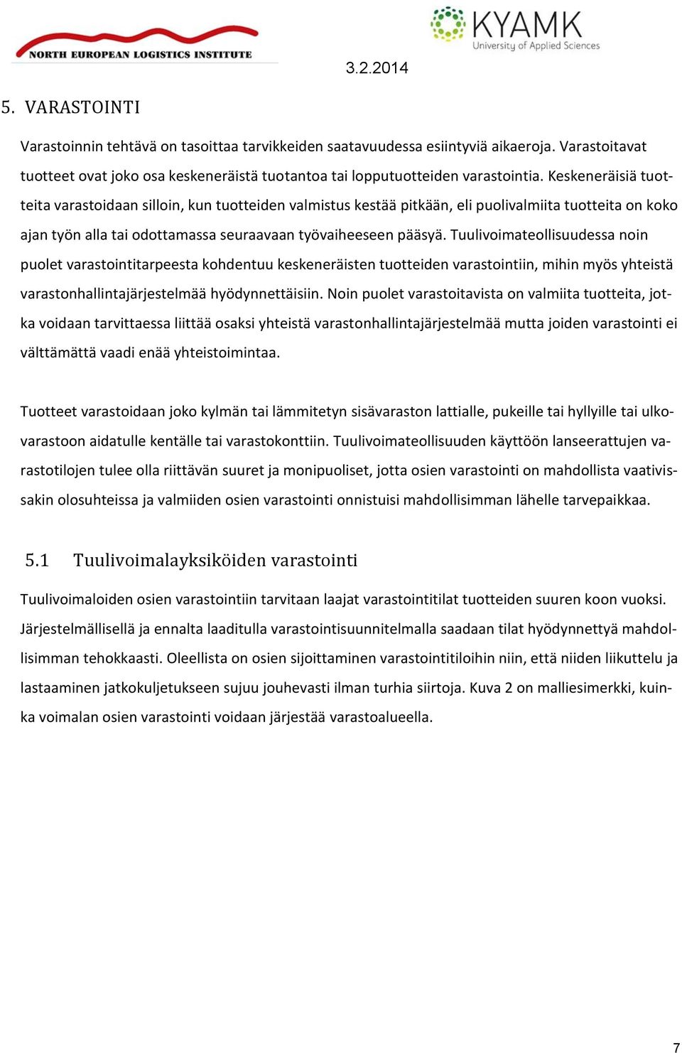 Tuulivoimateollisuudessa noin puolet varastointitarpeesta kohdentuu keskeneräisten tuotteiden varastointiin, mihin myös yhteistä varastonhallintajärjestelmää hyödynnettäisiin.