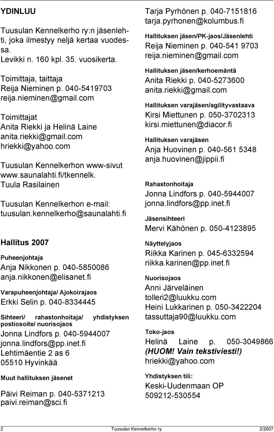 Tuula Rasilainen Tuusulan Kennelkerhon e-mail: tuusulan.kennelkerho@saunalahti.fi Hallitus 2007 Puheenjohtaja Anja Nikkonen p. 040-5850086 anja.nikkonen@elisanet.