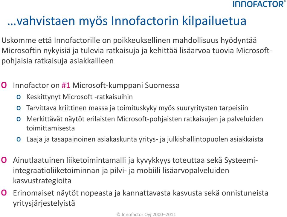 Merkittävät näytöt erilaisten Microsoft-pohjaisten ratkaisujen ja palveluiden toimittamisesta Laaja ja tasapainoinen asiakaskunta yritys- ja julkishallintopuolen asiakkaista Ainutlaatuinen