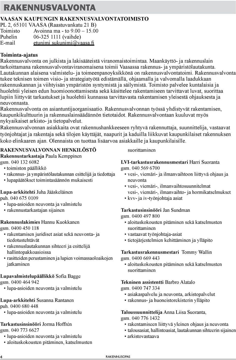 Maankäyttö- ja rakennuslain tarkoittamana rakennusvalvontaviranomaisena toimii Vaasassa rakennus- ja ympäristölautakunta.