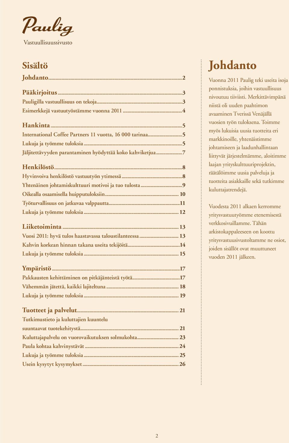 ..8 Yhtenäinen johtamiskulttuuri motivoi ja tuo tulosta...9 Oikealla osaamisella huipputuloksiin... 10 Työturvallisuus on jatkuvaa valppautta...11 Lukuja ja työmme tuloksia... 12 Liiketoiminta.