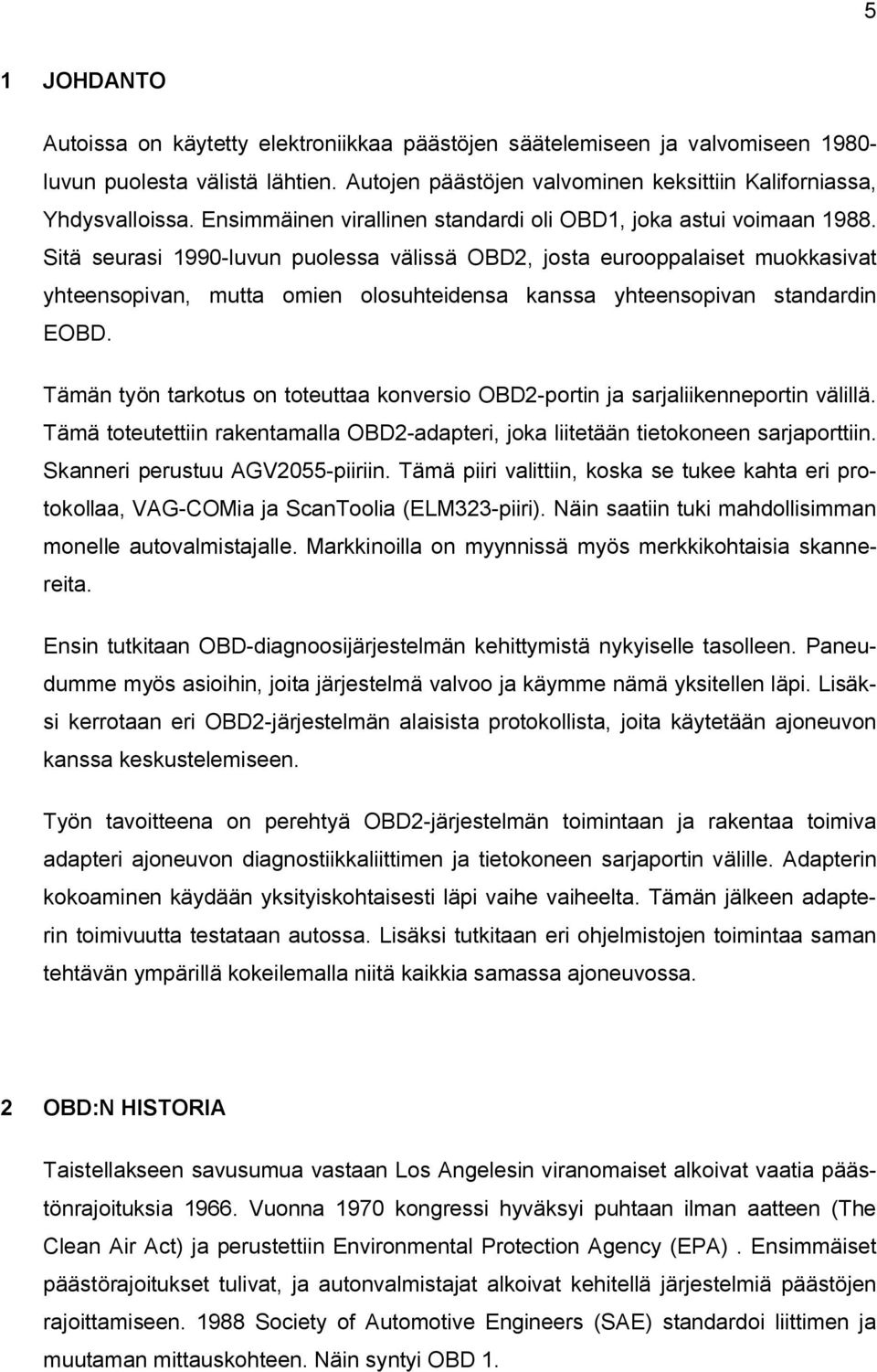 Sitä seurasi 1990-luvun puolessa välissä OBD2, josta eurooppalaiset muokkasivat yhteensopivan, mutta omien olosuhteidensa kanssa yhteensopivan standardin EOBD.