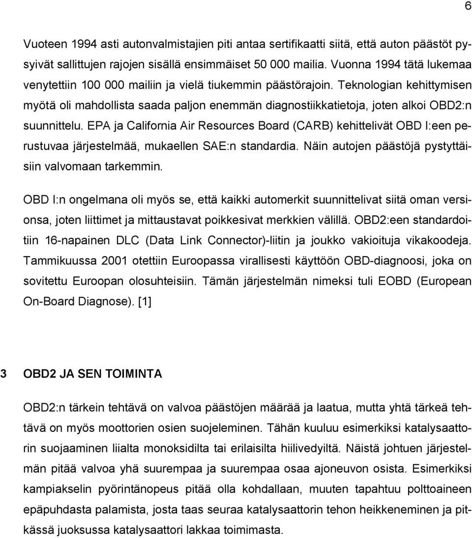 Teknologian kehittymisen myötä oli mahdollista saada paljon enemmän diagnostiikkatietoja, joten alkoi OBD2:n suunnittelu.