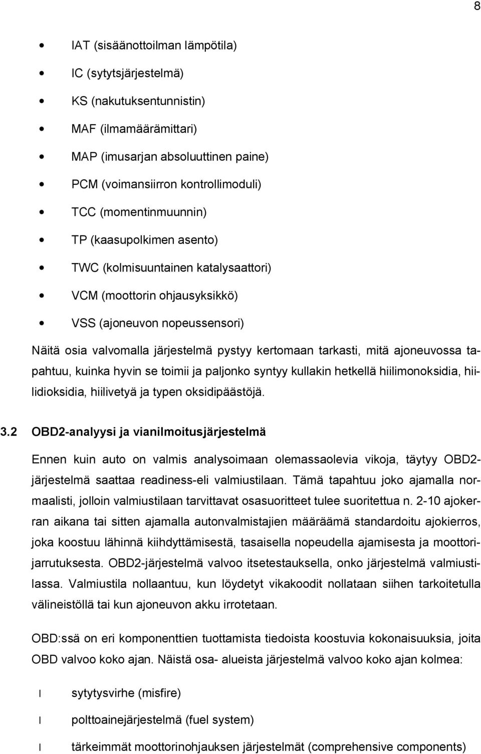 ajoneuvossa tapahtuu, kuinka hyvin se toimii ja paljonko syntyy kullakin hetkellä hiilimonoksidia, hiilidioksidia, hiilivetyä ja typen oksidipäästöjä. 3.