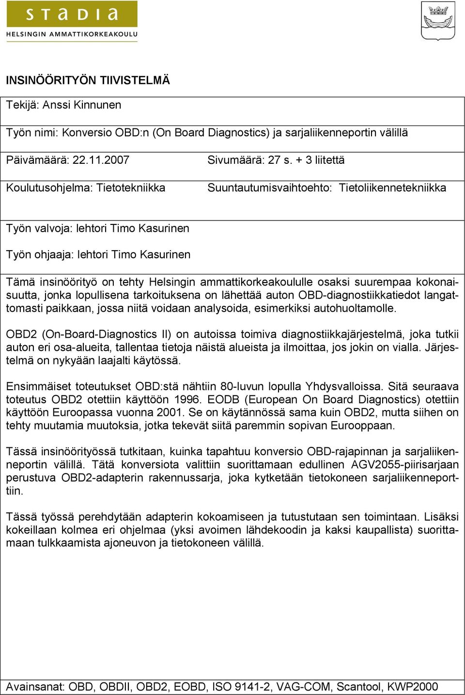 + 3 liitettä Suuntautumisvaihtoehto: Tietoliikennetekniikka Työn valvoja: lehtori Timo Kasurinen Työn ohjaaja: lehtori Timo Kasurinen Tämä insinöörityö on tehty Helsingin ammattikorkeakoululle osaksi