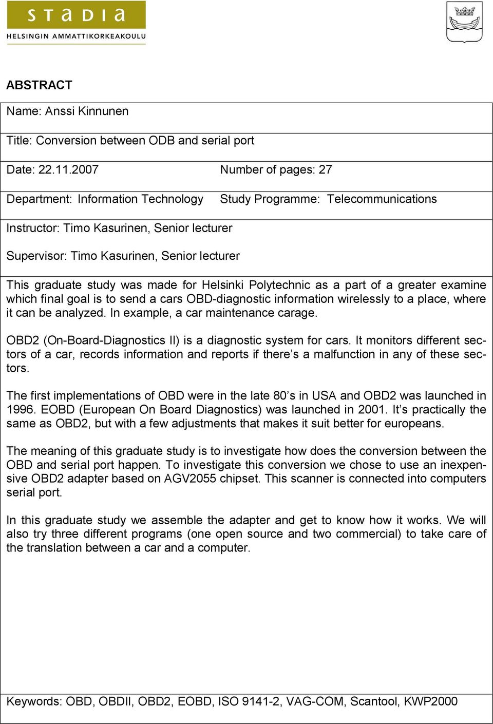 study was made for Helsinki Polytechnic as a part of a greater examine which final goal is to send a cars OBD-diagnostic information wirelessly to a place, where it can be analyzed.