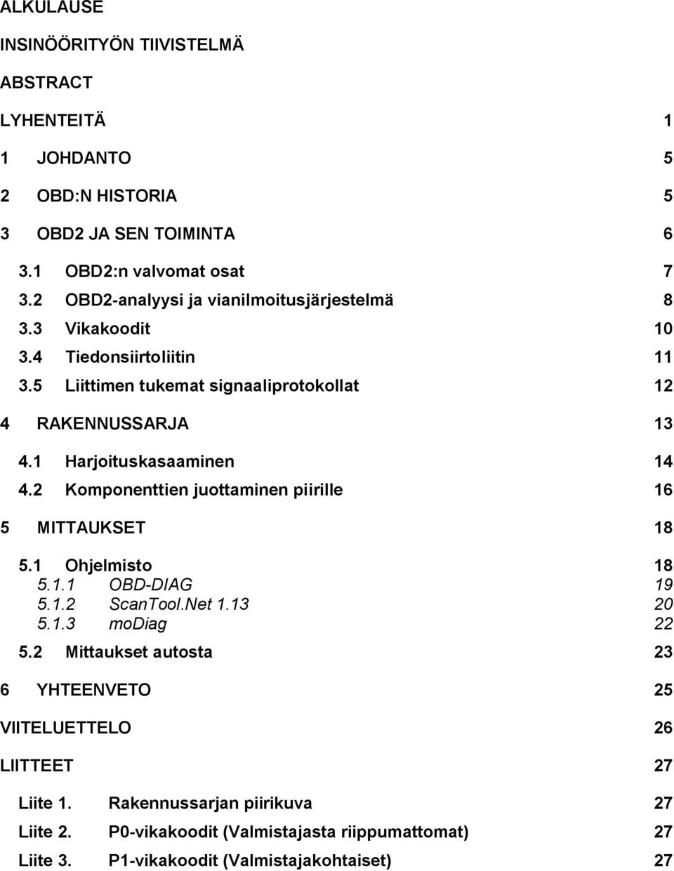 1 Harjoituskasaaminen 14 4.2 Komponenttien juottaminen piirille 16 5 MITTAUKSET 18 5.1 Ohjelmisto 18 5.1.1 OBD-DIAG 19 5.1.2 ScanTool.Net 1.13 20 5.1.3 modiag 22 5.