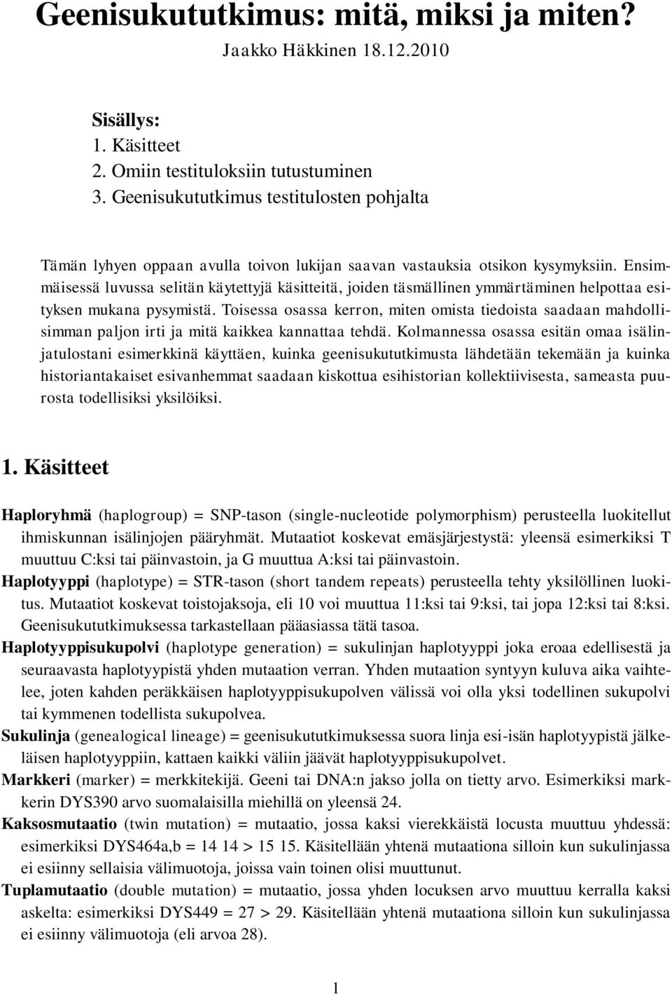 Ensimmäisessä luvussa selitän käytettyjä käsitteitä, joiden täsmällinen ymmärtäminen helpottaa esityksen mukana pysymistä.