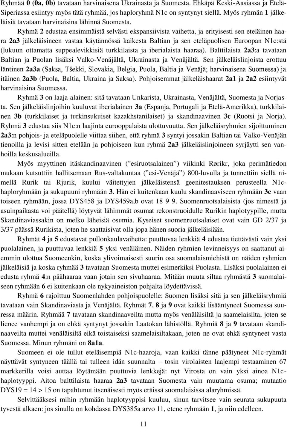 Ryhmä 2 edustaa ensimmäistä selvästi ekspansiivista vaihetta, ja erityisesti sen eteläinen haara 2a3 jälkeläisineen vastaa käytännössä kaikesta Baltian ja sen eteläpuolisen Euroopan N1c:stä (lukuun