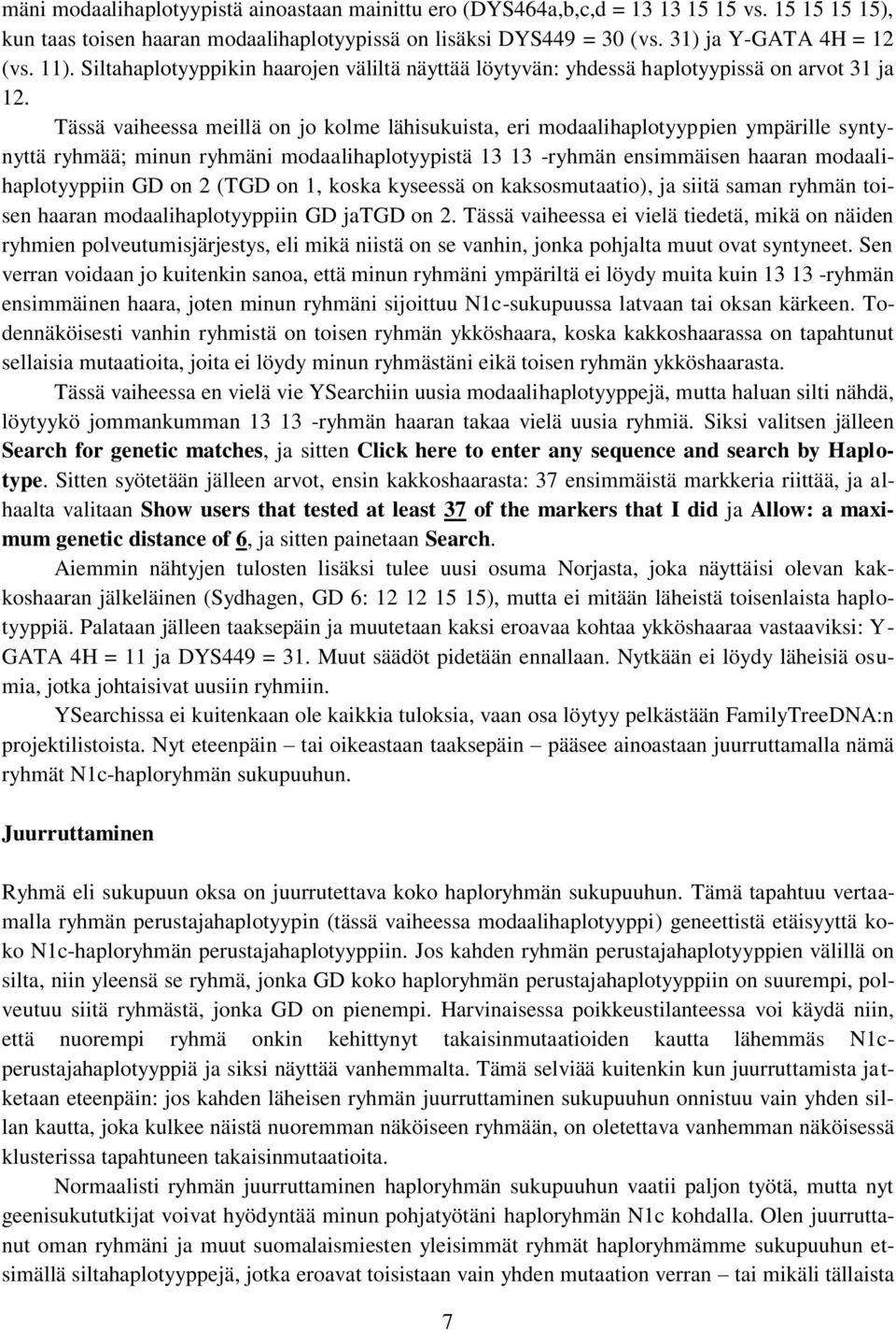 Tässä vaiheessa meillä on jo kolme lähisukuista, eri modaalihaplotyyppien ympärille syntynyttä ryhmää; minun ryhmäni modaalihaplotyypistä 13 13 -ryhmän ensimmäisen haaran modaalihaplotyyppiin GD on 2