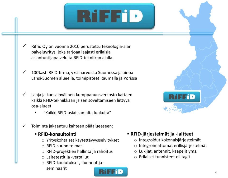 soveltamiseen liittyvä osa-alueet Kaikki RFID-asiat samalta luukulta Toiminta jakaantuu kahteen pääalueeseen: RFID-konsultointi o Yrityskohtaiset käytettävyysselvitykset o RFID-suunnitelmat o