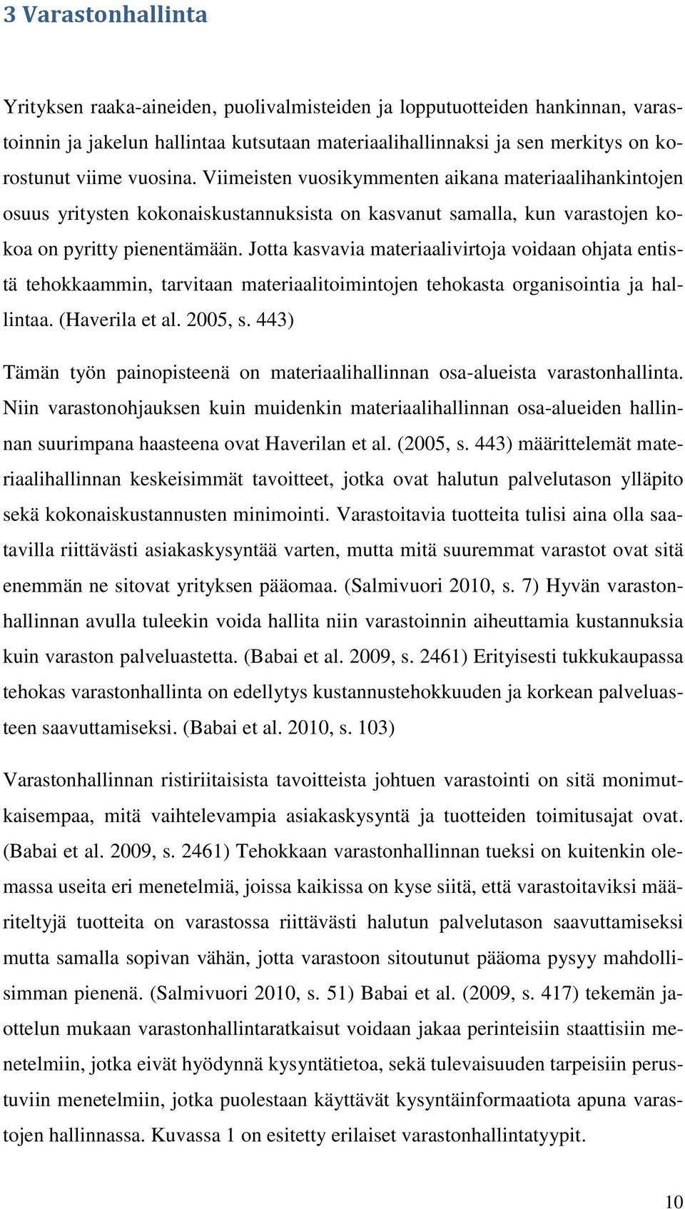 Jotta kasvavia materiaalivirtoja voidaan ohjata entistä tehokkaammin, tarvitaan materiaalitoimintojen tehokasta organisointia ja hallintaa. (Haverila et al. 2005, s.