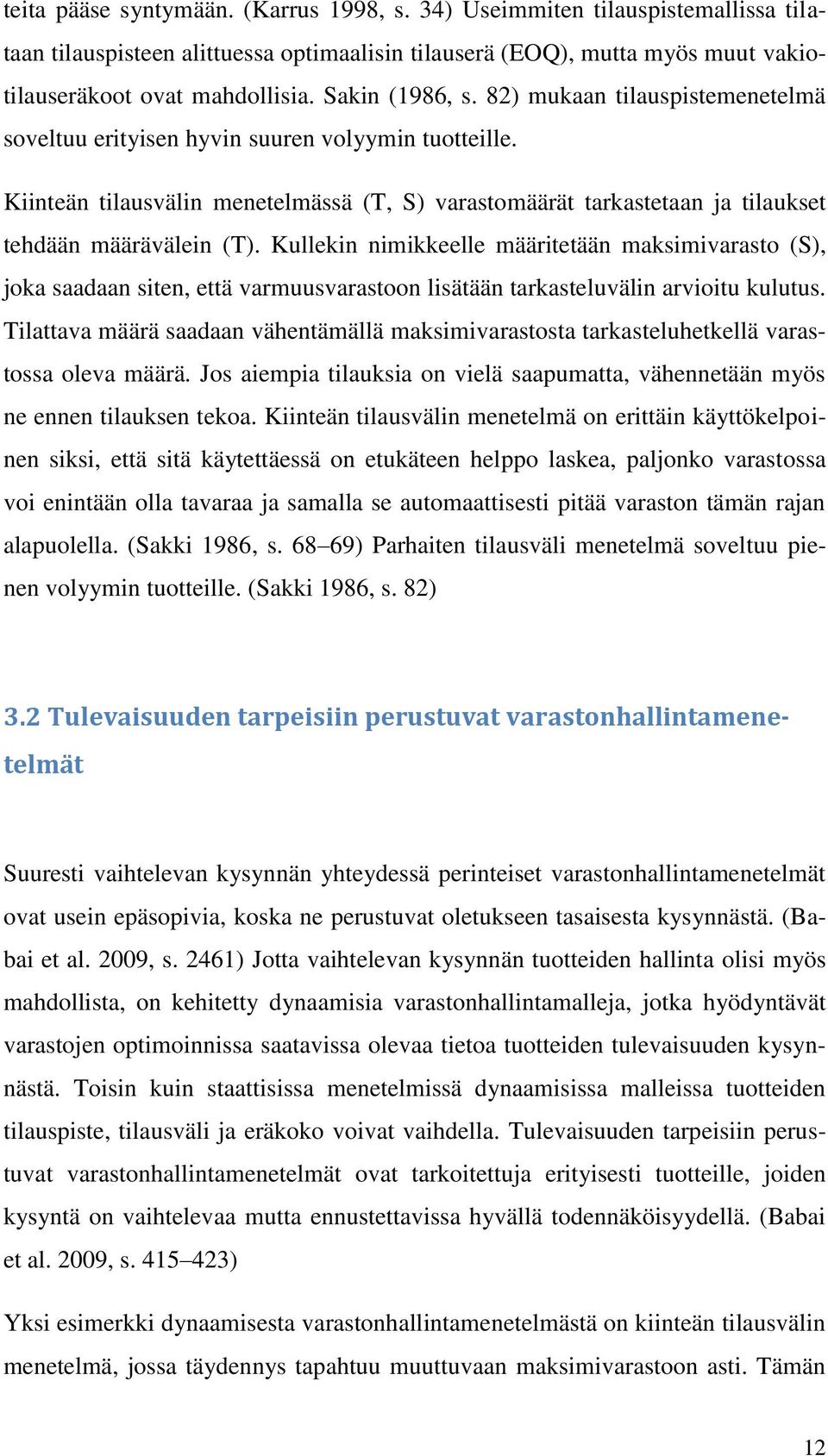 Kiinteän tilausvälin menetelmässä (T, S) varastomäärät tarkastetaan ja tilaukset tehdään määrävälein (T).