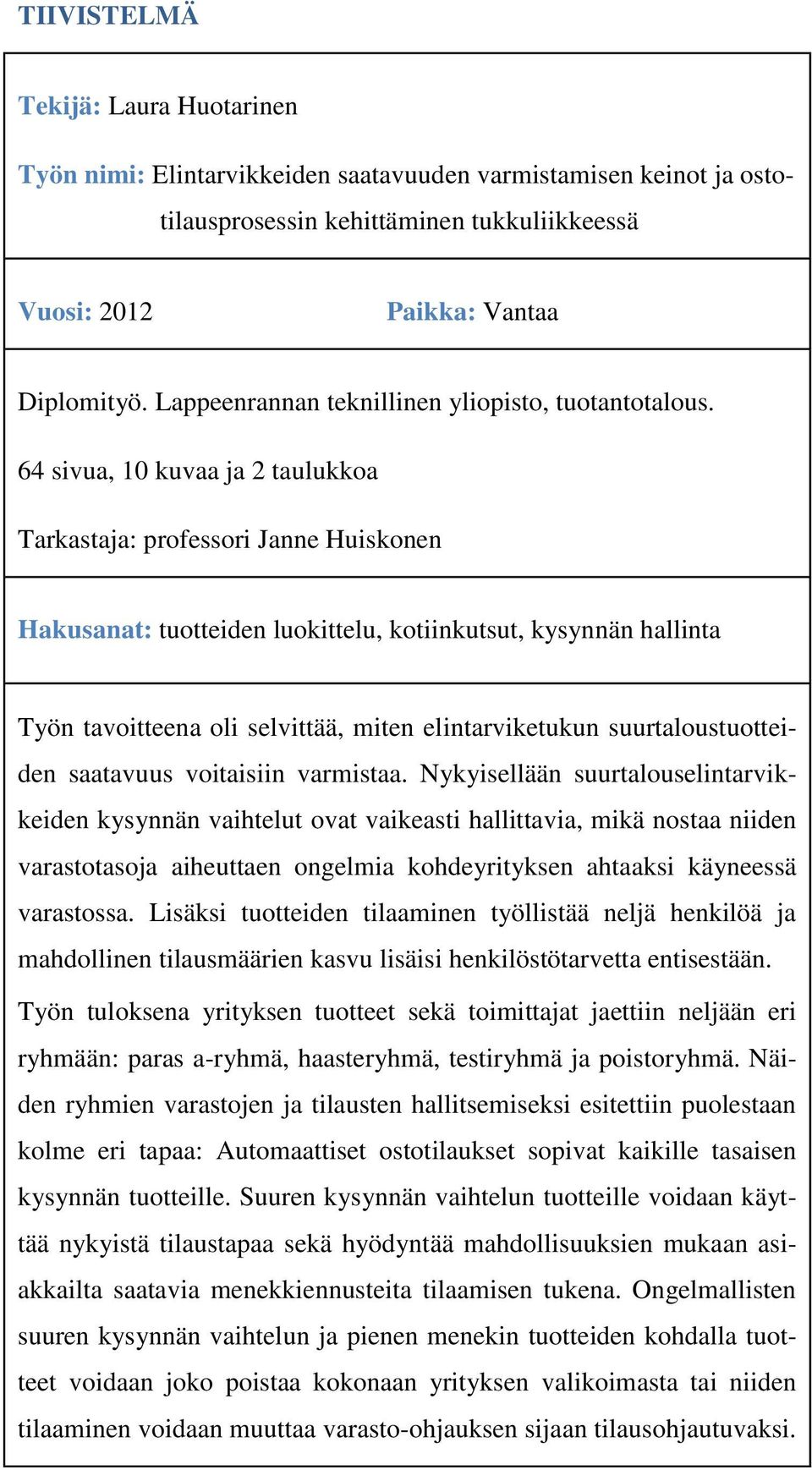 64 sivua, 10 kuvaa ja 2 taulukkoa Tarkastaja: professori Janne Huiskonen Hakusanat: tuotteiden luokittelu, kotiinkutsut, kysynnän hallinta Työn tavoitteena oli selvittää, miten elintarviketukun