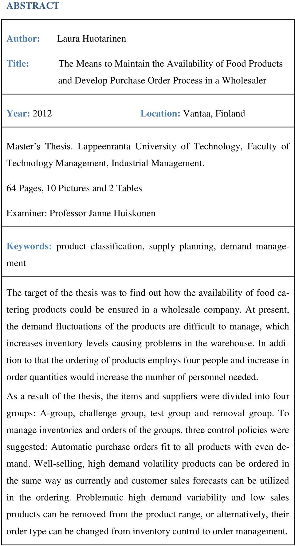 64 Pages, 10 Pictures and 2 Tables Examiner: Professor Janne Huiskonen Keywords: product classification, supply planning, demand management The target of the thesis was to find out how the