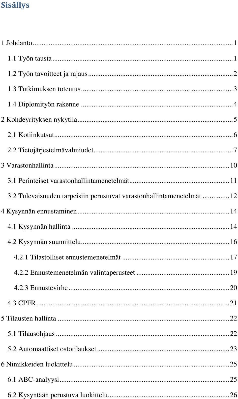 .. 12 4 Kysynnän ennustaminen... 14 4.1 Kysynnän hallinta... 14 4.2 Kysynnän suunnittelu... 16 4.2.1 Tilastolliset ennustemenetelmät... 17 4.2.2 Ennustemenetelmän valintaperusteet... 19 4.2.3 Ennustevirhe.